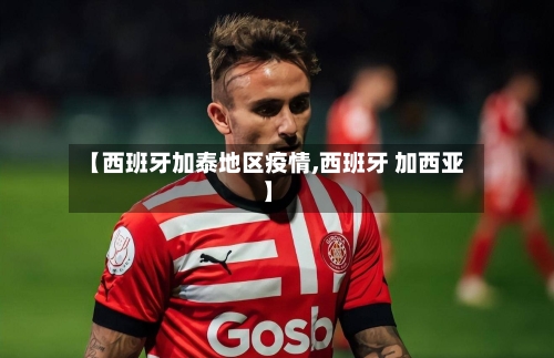 【西班牙加泰地区疫情,西班牙 加西亚】