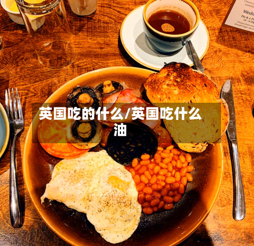英国吃的什么/英国吃什么油-第2张图片