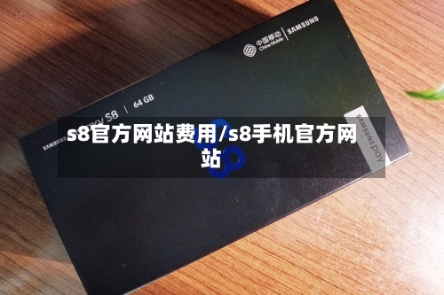 s8官方网站费用/s8手机官方网站-第2张图片