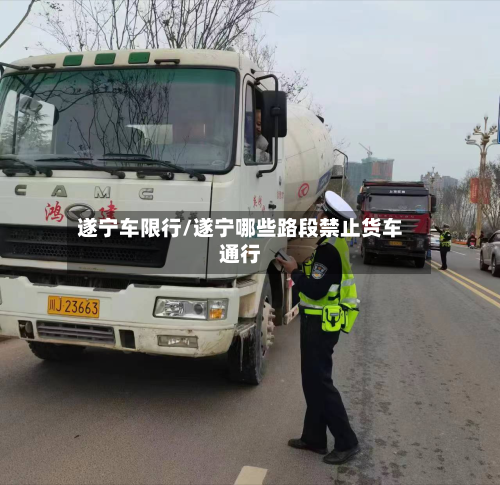 遂宁车限行/遂宁哪些路段禁止货车通行-第3张图片