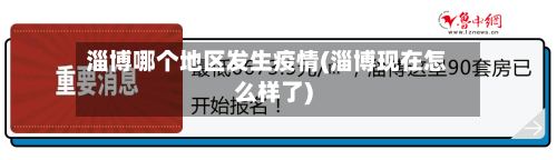 淄博哪个地区发生疫情(淄博现在怎么样了)