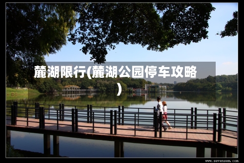 麓湖限行(麓湖公园停车攻略)-第3张图片