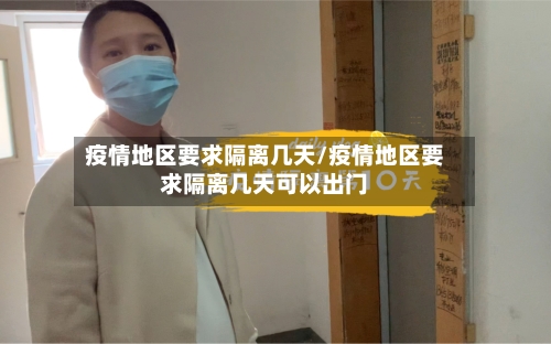 疫情地区要求隔离几天/疫情地区要求隔离几天可以出门-第3张图片