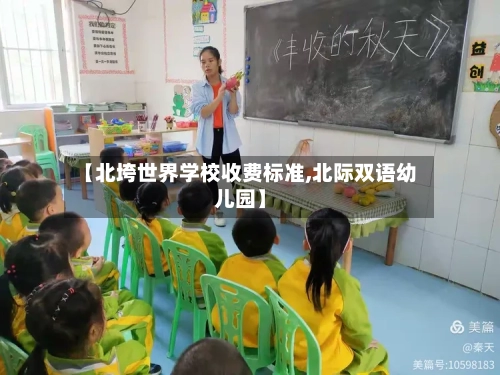 【北垮世界学校收费标准,北际双语幼儿园】-第2张图片