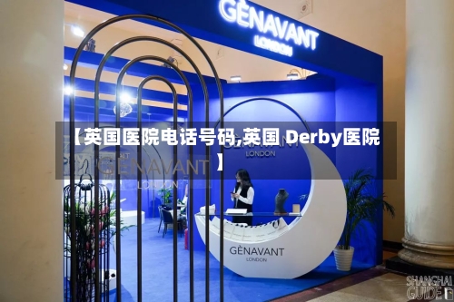 【英国医院电话号码,英国 Derby医院】
