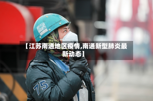 【江苏南通地区疫情,南通新型肺炎最新动态】-第2张图片