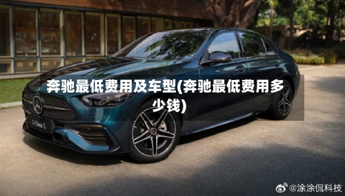 奔驰最低费用及车型(奔驰最低费用多少钱)
