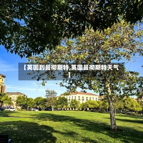【英国到曼彻斯特,英国曼彻斯特天气】