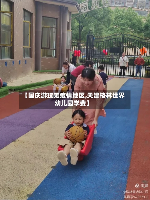 【国庆游玩无疫情地区,天津格林世界幼儿园学费】-第2张图片