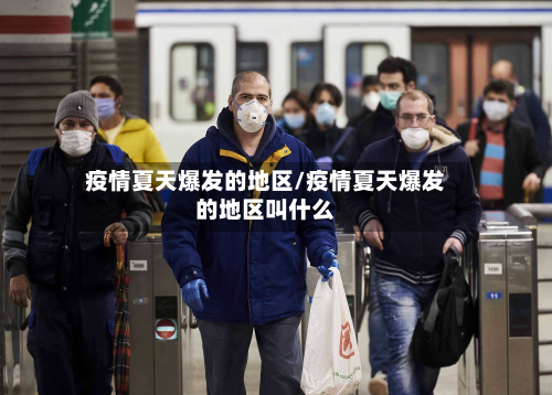 疫情夏天爆发的地区/疫情夏天爆发的地区叫什么-第3张图片