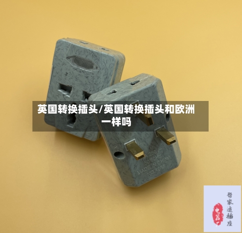 英国转换插头/英国转换插头和欧洲一样吗-第3张图片