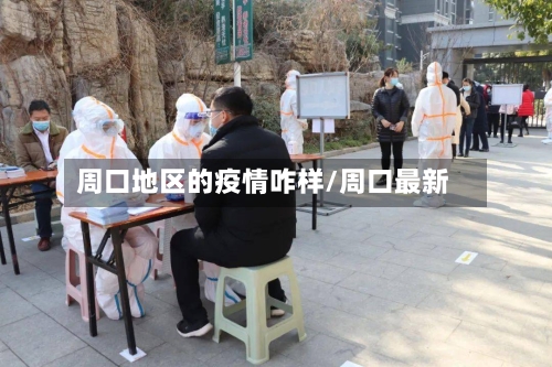 周口地区的疫情咋样/周口最新