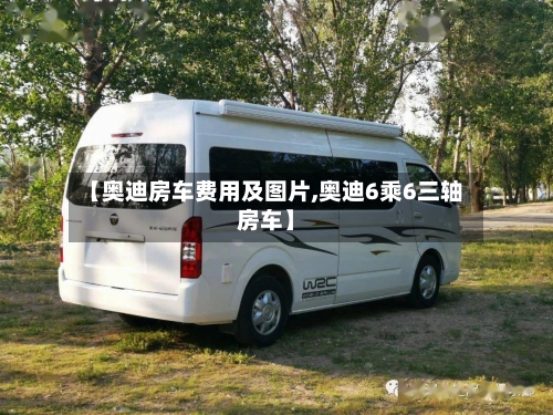 【奥迪房车费用及图片,奥迪6乘6三轴房车】-第2张图片