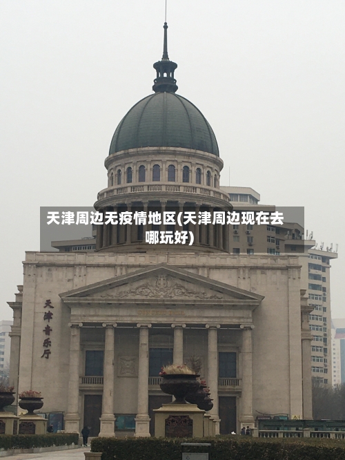 天津周边无疫情地区(天津周边现在去哪玩好)-第3张图片