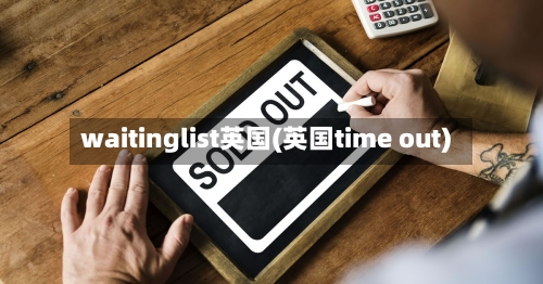 waitinglist英国(英国time out)-第2张图片