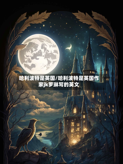 哈利波特是英国/哈利波特是英国作家jk罗琳写的英文