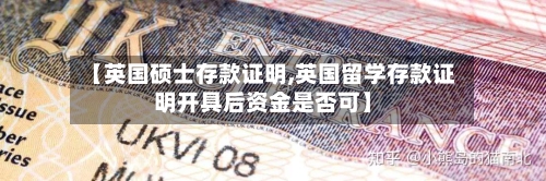 【英国硕士存款证明,英国留学存款证明开具后资金是否可】