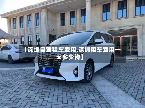 【深圳自驾租车费用,深圳租车费用一天多少钱】