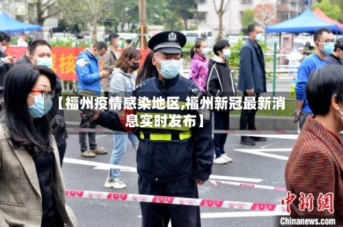 【福州疫情感染地区,福州新冠最新消息实时发布】-第3张图片