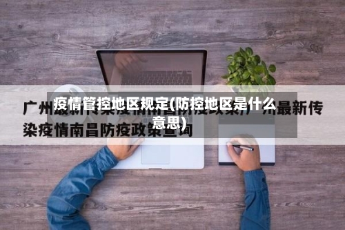 疫情管控地区规定(防控地区是什么意思)-第3张图片