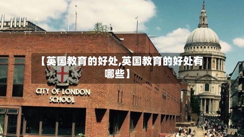 【英国教育的好处,英国教育的好处有哪些】