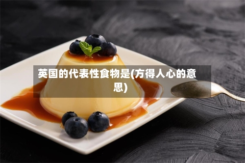 英国的代表性食物是(方得人心的意思)