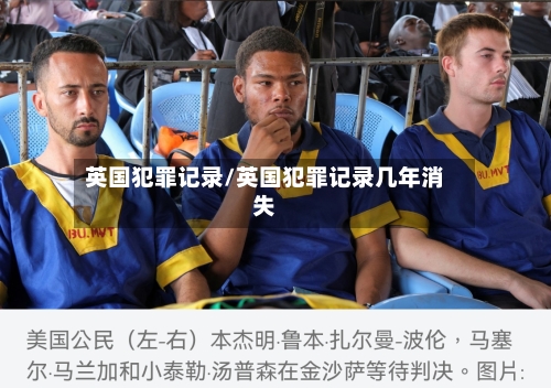 英国犯罪记录/英国犯罪记录几年消失-第3张图片