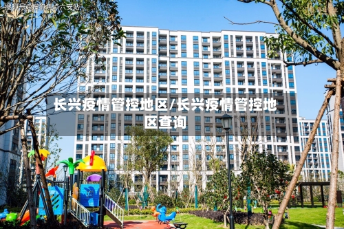 长兴疫情管控地区/长兴疫情管控地区查询