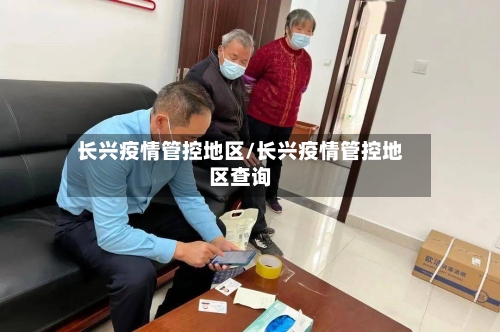 长兴疫情管控地区/长兴疫情管控地区查询-第3张图片