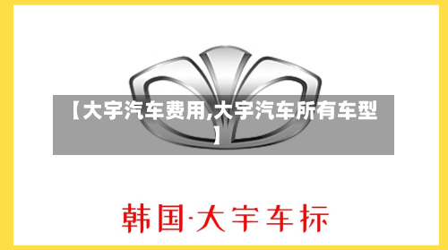 【大宇汽车费用,大宇汽车所有车型】-第2张图片