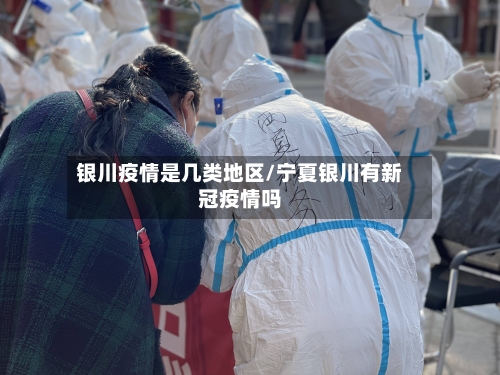 银川疫情是几类地区/宁夏银川有新冠疫情吗