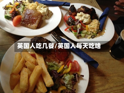 英国人吃几餐/英国人每天吃啥