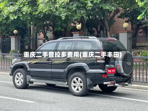 重庆二手普拉多费用(重庆二手丰田)
