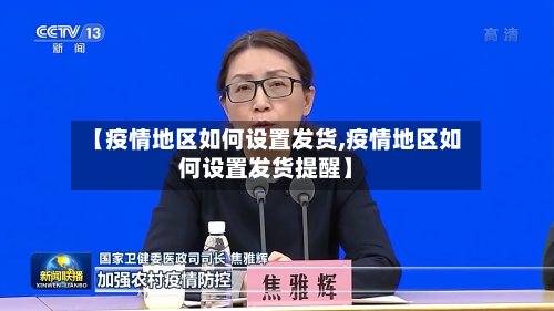 【疫情地区如何设置发货,疫情地区如何设置发货提醒】-第3张图片