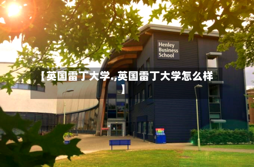 【英国雷丁大学.,英国雷丁大学怎么样】-第2张图片