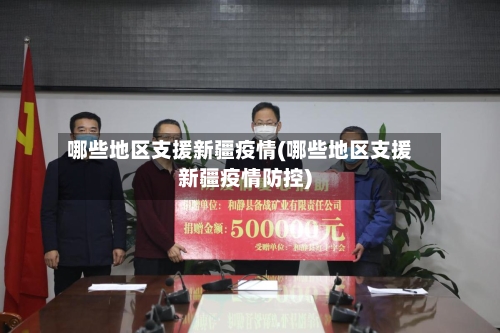 哪些地区支援新疆疫情(哪些地区支援新疆疫情防控)-第3张图片