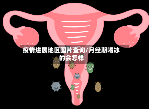 疫情进展地区图片查询/月经期喝冰的会怎样-第2张图片