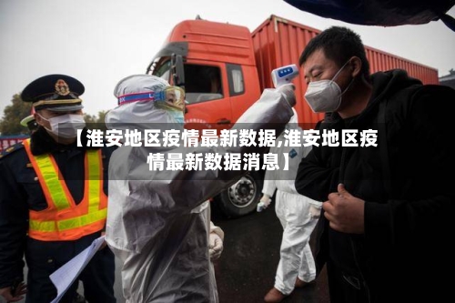 【淮安地区疫情最新数据,淮安地区疫情最新数据消息】