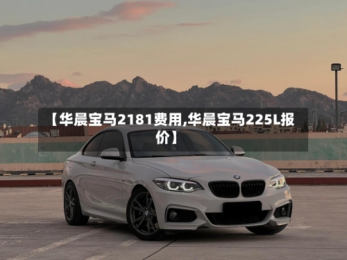 【华晨宝马2181费用,华晨宝马225L报价】-第3张图片