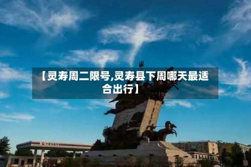 【灵寿周二限号,灵寿县下周哪天最适合出行】