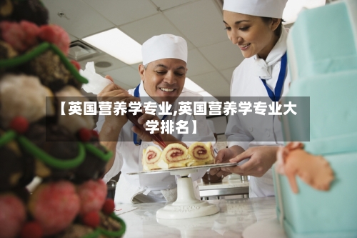 【英国营养学专业,英国营养学专业大学排名】