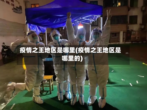 疫情之王地区是哪里(疫情之王地区是哪里的)-第3张图片