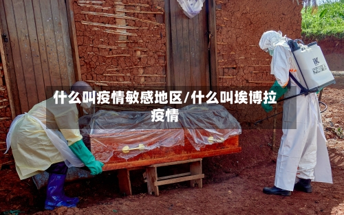 什么叫疫情敏感地区/什么叫埃博拉疫情