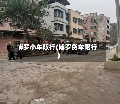 博罗小车限行(博罗货车限行)