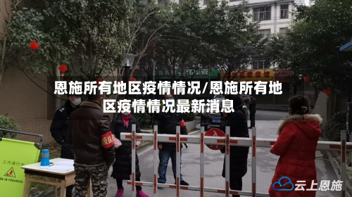 恩施所有地区疫情情况/恩施所有地区疫情情况最新消息