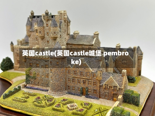 英国castle(英国castle城堡 pembroke)