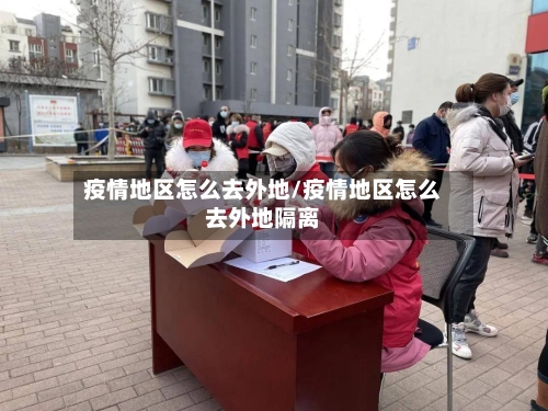 疫情地区怎么去外地/疫情地区怎么去外地隔离
