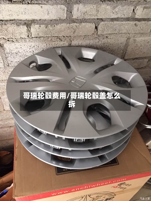 哥瑞轮毂费用/哥瑞轮毂盖怎么拆-第3张图片