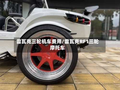 雷瓦克三轮机车费用/雷瓦克RF1三轮摩托车-第3张图片