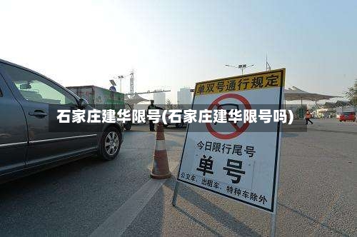 石家庄建华限号(石家庄建华限号吗)-第2张图片